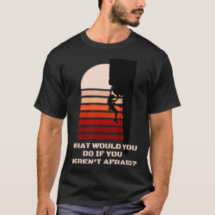 MOTIVATIE KLIM WAT ZOU JE DOEN ALS JE WAS T-SHIRT