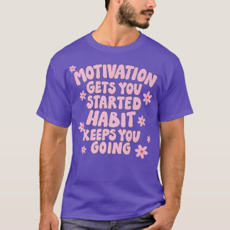 Motivatie zorgt ervoor dat je een Habit begint, zo T-shirt
