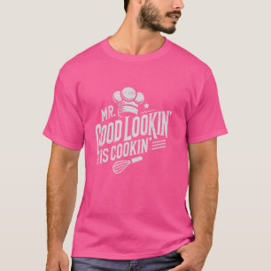Mr. Good Lookin' Cookin' Cooking Culinary Arts is  T-shirt