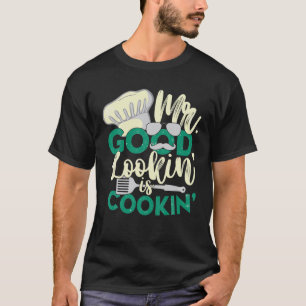 Mr Good Lookin' Is Cookin'. Funny Grilling T-shirt