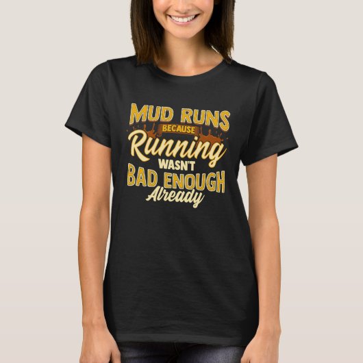 Mud Run Because Running Wasn't Bad Enough Already  T-shirt (Voorkant)