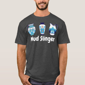 Mud Slinger Pottery Ceramics Clay T-shirt