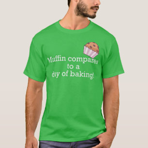 Muffin vergelijkt met een dag bakken! 2382 t-shirt