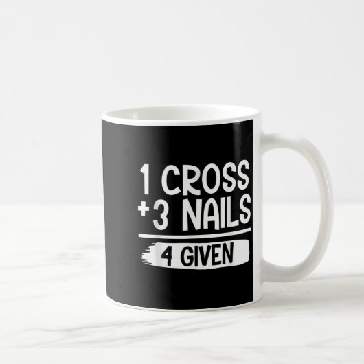 Mug 1 Cross + 3 Nails = 4 Given Tee _ Christian - Fait (Droite)