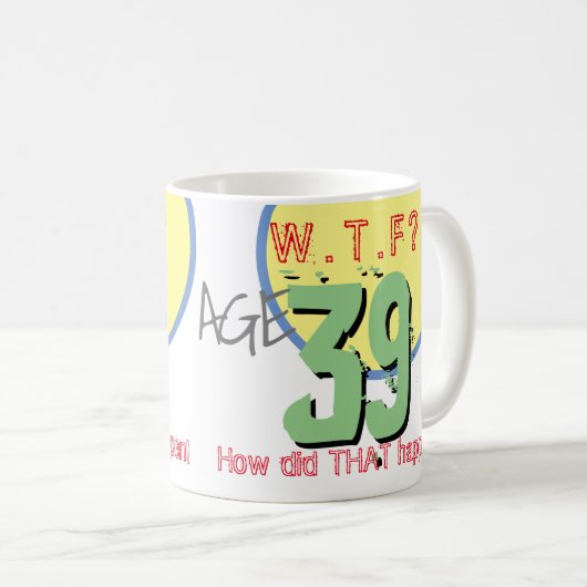 Mug 39 ans. WTF ? Comment Cela S'Est-Il Passé ? Annive (Devant droit)
