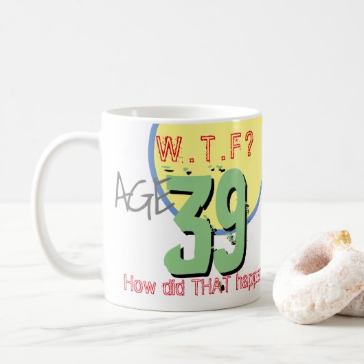 Mug 39 ans. WTF? Comment c'est arrivé ! 39e anniversai (Avec donut)