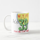 Mug 39 ans. WTF? Comment c'est arrivé ! 39e anniversai (Gauche)