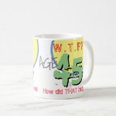 Mug 45 ans. WTF ? Comment Cela S'Est-Il Passé ? Annive (Devant droit)