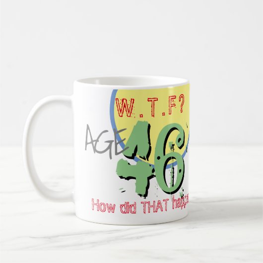 Mug 46e anniversaire - 46 ans. WTF. Comment Cela S'Est (Gauche)