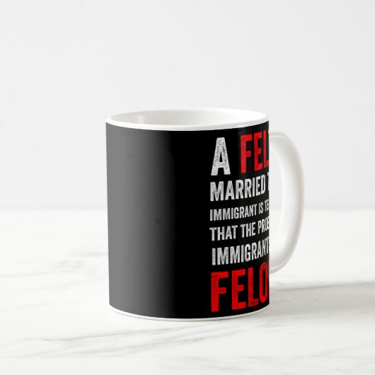 Mug A Felon Married To An Immigrant Is Telling Us That (Devant droit)