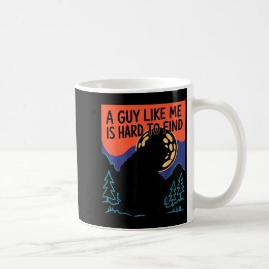Mug A Guy Like Me Is Hard To Find Bigfoot Sasquatch Fu (Droite)