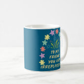 Mug À Mon Ami, Tu Es Irremplaçable (Devant droit)