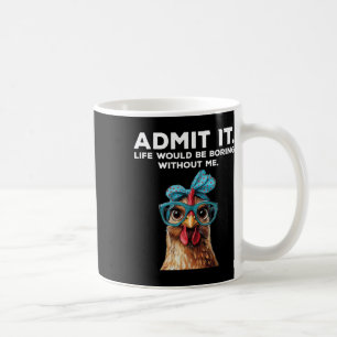 Mug Admettez-le La Vie Serait Ennuyeuse Sans Moi Poule