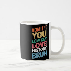 Mug Admettez-le, vous aimez secrètement l'histoire, me
