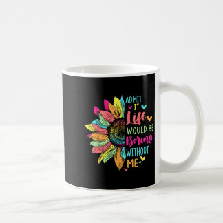 Mug Admettez que la vie serait ennuyeuse sans moi Cita