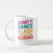 Mug Admettre Que Dance Cl Serait Ennuyeux Sans Moi Drô (Gauche)