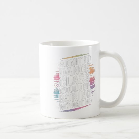 Mug Admettre Que Dance Cl Serait Ennuyeux Sans Moi Drô (Droite)
