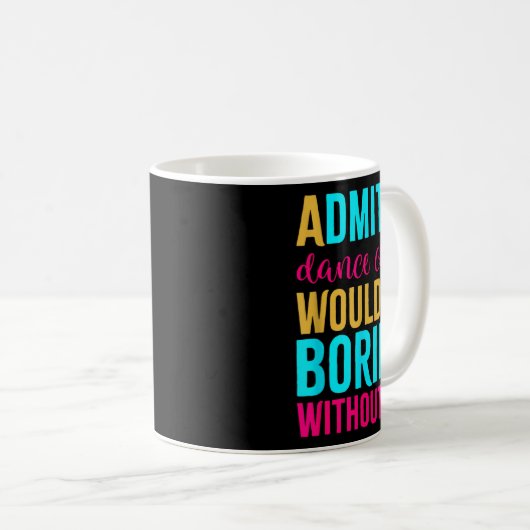 Mug Admit It Dance Cl Would Be Boring Without Me (Devant droit)