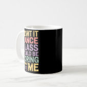 Mug Admit It Dance Cl Would Be Boring Without Me Funny (Devant gauche)