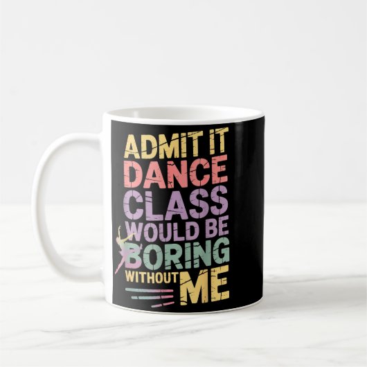 Mug Admit It Dance Cl Would Be Boring Without Me Funny (Gauche)