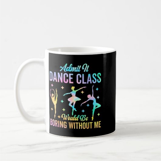 Mug Admit It Dance Cl Would Be Boring Without Me Funny (Gauche)