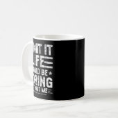 Mug Admit It Life Would Be Boring Without Me, Funny Sa (Devant gauche)