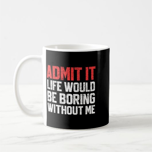 Mug Admit It Life Would Be Boring Without Me Funny Sar (Gauche)