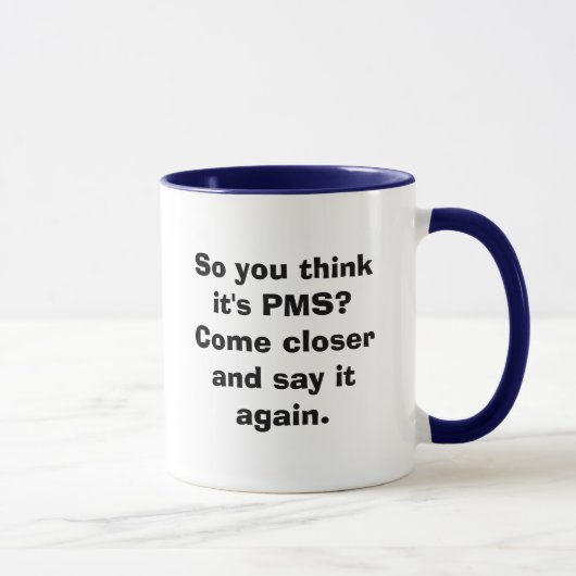 Mug Ainsi vous pensez que c'est PMS ? Venez plus (Droite)