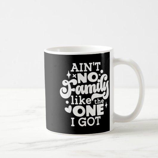 Mug Ain't No Family Like The One I Got Matching Family (Droite)