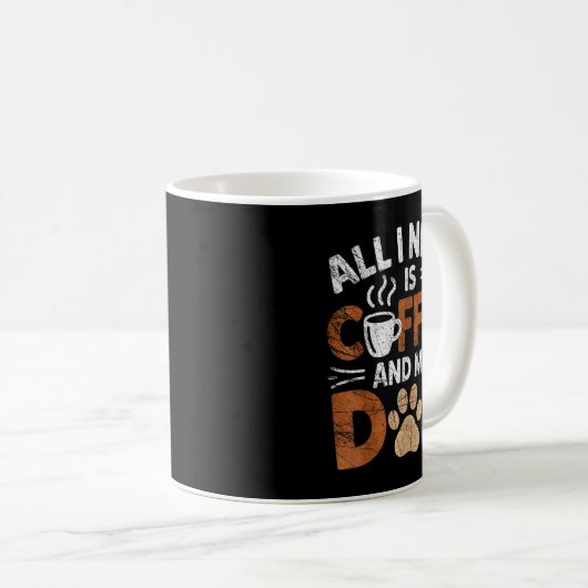 Mug All I Need Is Coffee And My Dog Funny Dogs Lover (Devant droit)