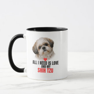 Mug All I Need is Love and My Shih Tzu Accent Coffee