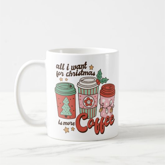 Mug All I Want For Christmas Is More Coffee (Gauche)