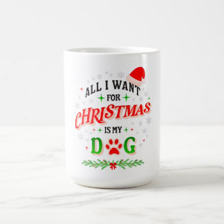 Mug All I Want for Christmas Is My Dog • Cute Holiday 
