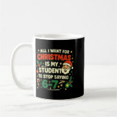 Mug All I Want For Christmas Is My Students To Stop Sa (Gauche)