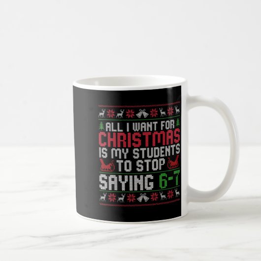 Mug All I Want For Christmas Is My Students To Stop Sa (Droite)