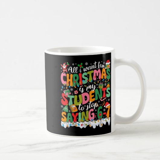 Mug All I Want For Christmas Is My Students To Stop Sa (Droite)