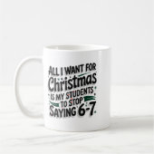 Mug All I Want For Christmas Is My Students To Stop Sa (Gauche)