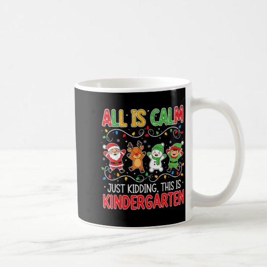 Mug All Is Calm Just Kidding Kindergarten Teacher Xmas (Droite)