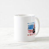 Mug All We Really Needed Was A New President - Funny T (Devant droit)