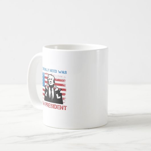 Mug All We Really Needed Was A New President - Funny T (Devant gauche)