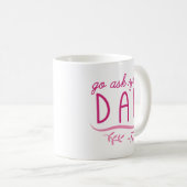 Mug Allez demander à votre père - Maman (Devant droit)