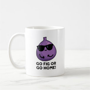 Mug Allez Fig Ou Rentrez À La Maison Amusant Fruit Pun