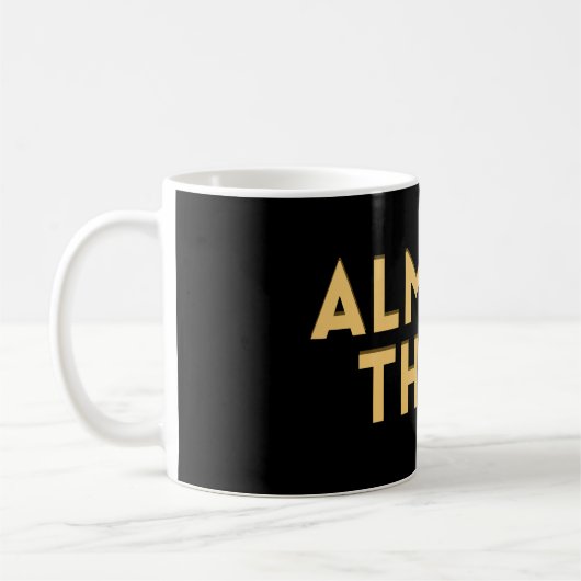 Mug Almost There – Motivational Quote  (Gauche)