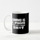 Mug Ammo Is Expensive Don't Expect A Warning Shot (Gauche)
