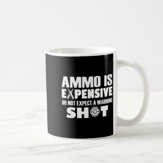 Mug Ammo Is Expensive Don't Expect A Warning Shot (Droite)