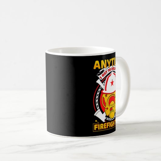 Mug Anytime I Get To Help Fireman Gift Proud Firefight (Devant droit)