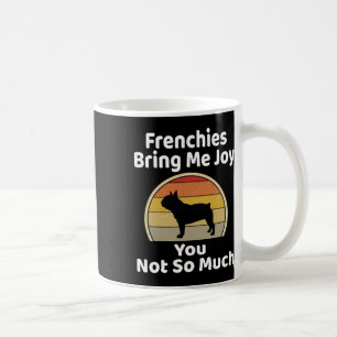 Mug Apporte-Moi Joie Tu N'As Pas Tellement De Chien À 