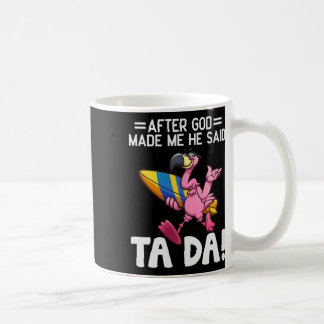 Mug Après que Dieu m'a fait, Il a dit Ta Da Drôle de F
