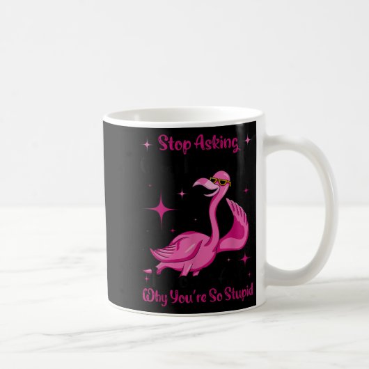 Mug Arrête de demander pourquoi je suis fou, ne demand (Droite)