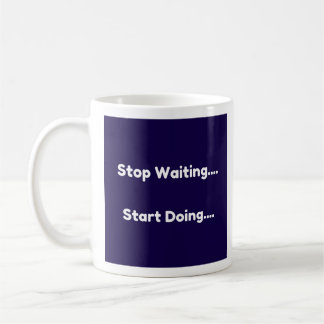 Mug Arrêtez d'attendre...Commencez à faire